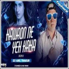 Hawaon Ne Ye Kaha Remix Dj Anil Thakur Mp3 Hawaon Ne Ye Kaha Remix Dj Anil Thakur Mp3